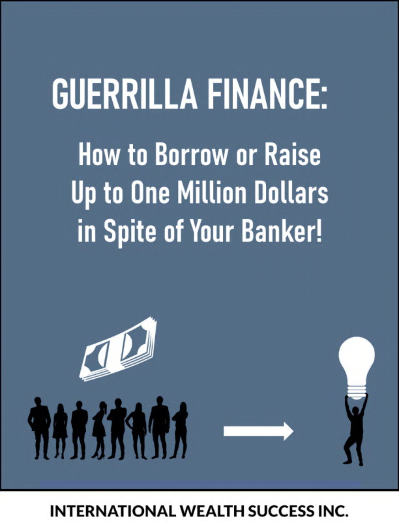 Guerilla Finance How to Borrow or Raise Up to One Million Dollars